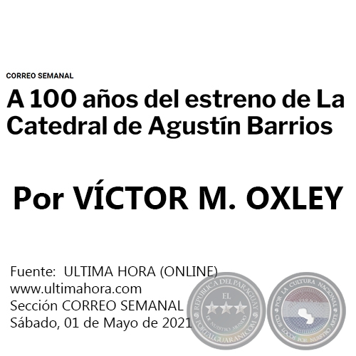 A 100 AOS DEL ESTRENO DE LA CATEDRAL DE AGUSTN BARRIOS -  Por  VCTOR M. OXLEY - Sbado, 01 de Mayo de 2021